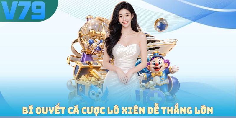 Bí quyết cá cược lô xiên dễ thắng lớn