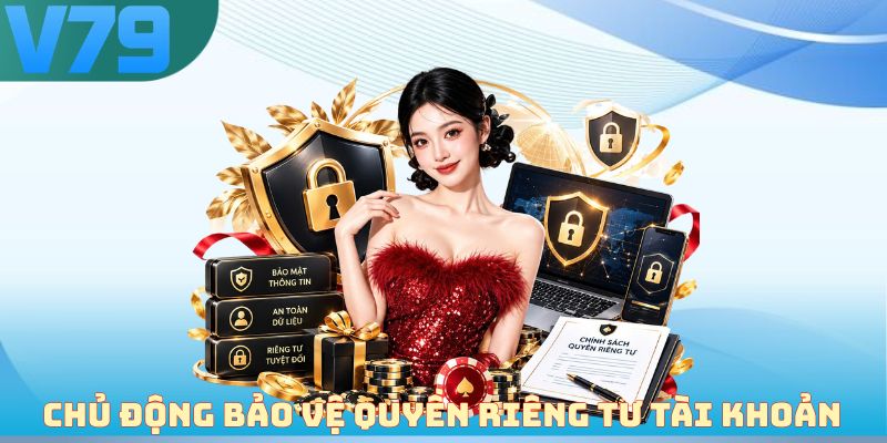Chủ động bảo vệ quyền riêng tư tài khoản