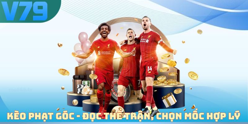 Kèo phạt góc - Đọc thế trận, chọn mốc hợp lý