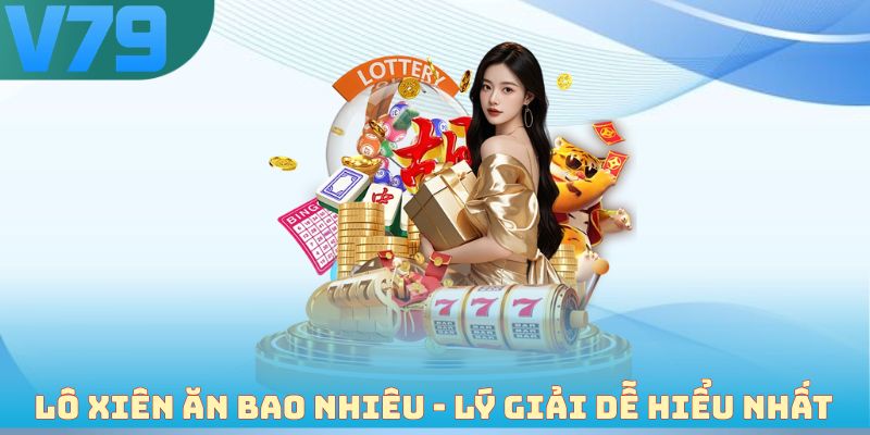 Lô xiên ăn bao nhiêu - Lý giải dễ hiểu nhất