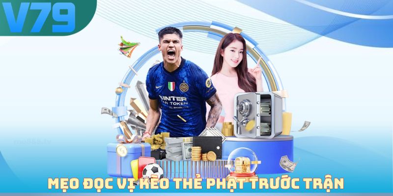 Mẹo đọc vị kèo thẻ phạt trước trận