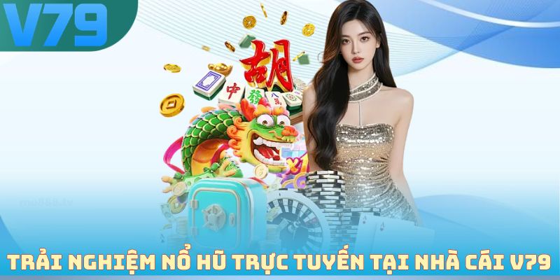 Trải nghiệm nổ hũ trực tuyến tại nhà cái V79
